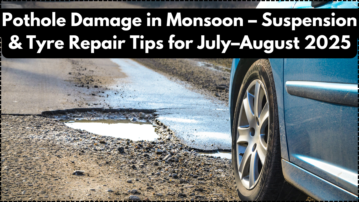 Pothole Damage in Monsoon – Suspension & Tyre Repair Tips for July–August 2025