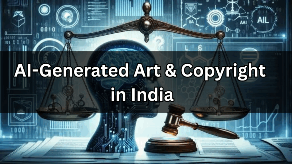 AI-Generated Art & Copyright in India – 2025 Legal Position Explained