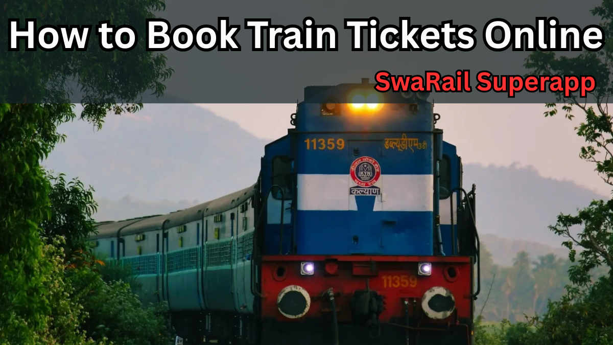 How to Book Train Tickets Online in 2025 Using the SwaRail Superapp – Complete Guide