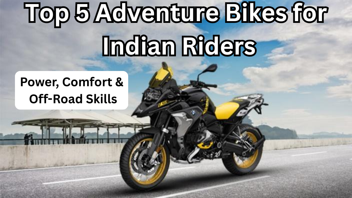 Top 5 Adventure Bikes for Indian Riders – Power, Comfort & Off-Road Skills