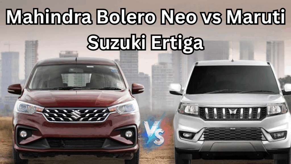 Mahindra Bolero Neo vs Maruti Suzuki Ertiga – Rugged SUV or Family MPV?