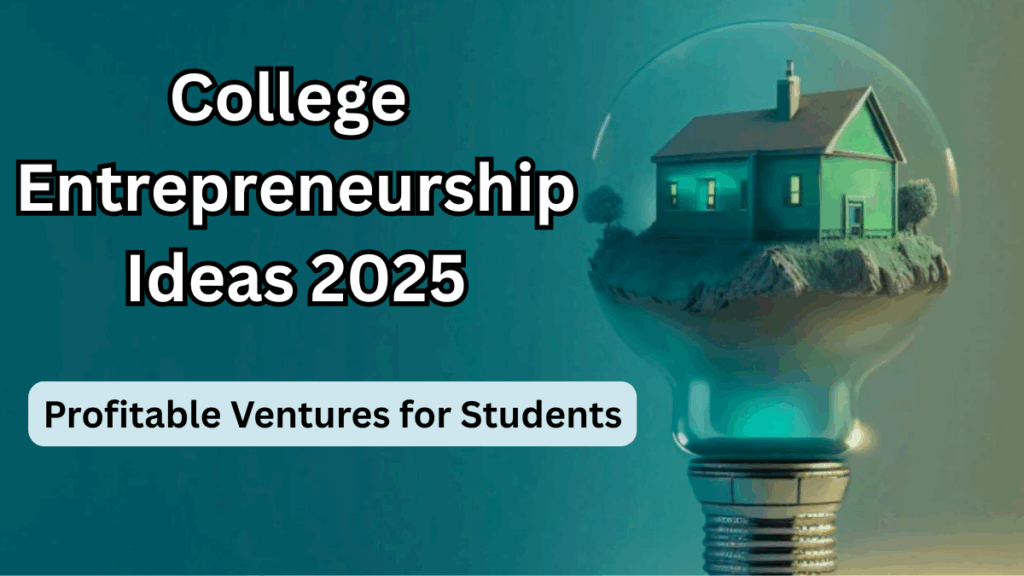 College Entrepreneurship Ideas 2025 – Profitable Ventures for Students