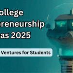 College Entrepreneurship Ideas 2025 – Profitable Ventures for Students