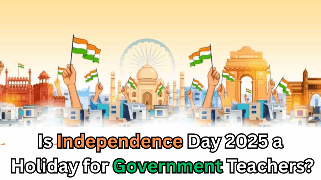 Is Independence Day 2025 a Holiday for Government Teachers?