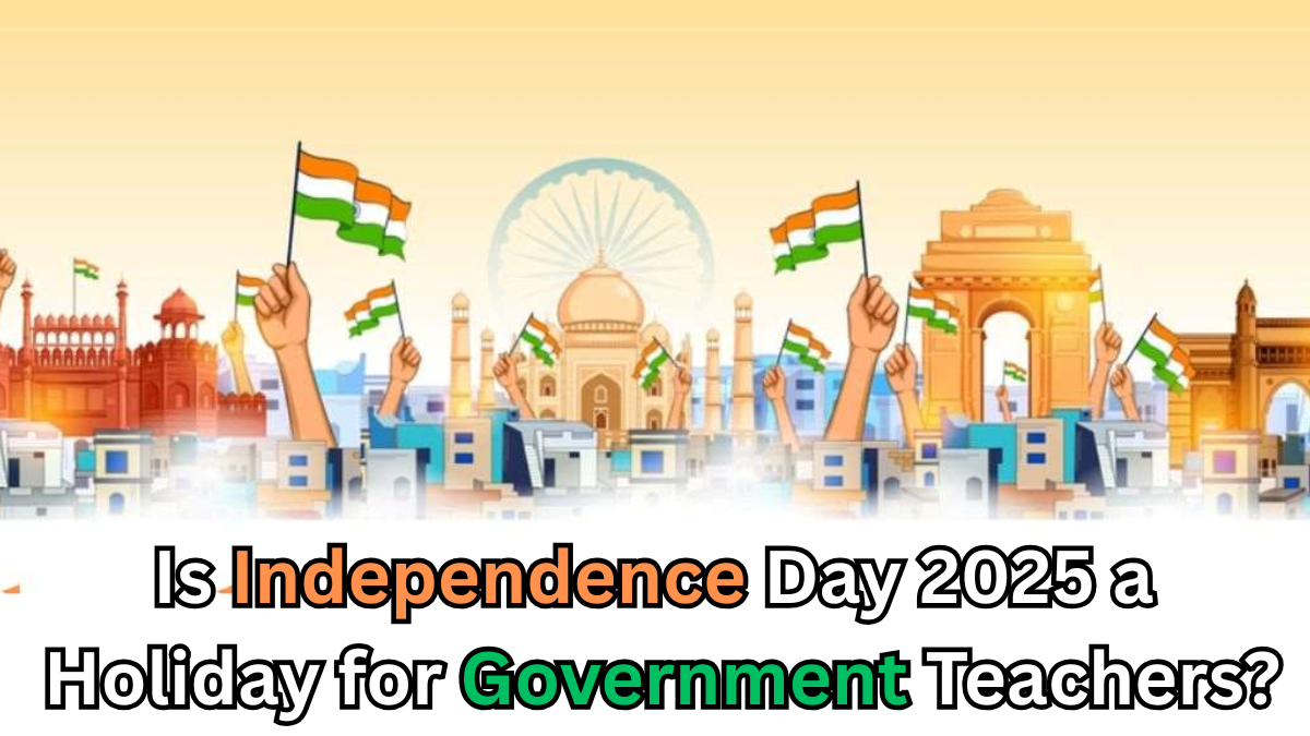 Is Independence Day 2025 a Holiday for Government Teachers?