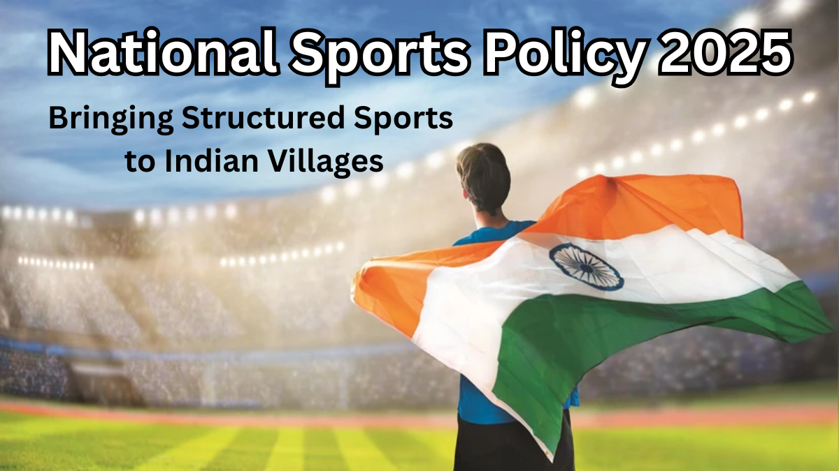 National Sports Policy 2025: Bringing Structured Sports to Indian Villages