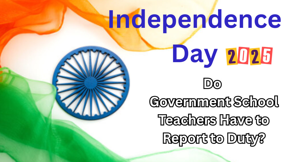 Independence Day 2025 – Do Government School Teachers Have to Report to Duty?