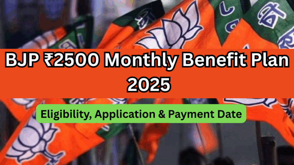 BJP ₹2500 Monthly Benefit Plan 2025: Eligibility, Application & Payment Date