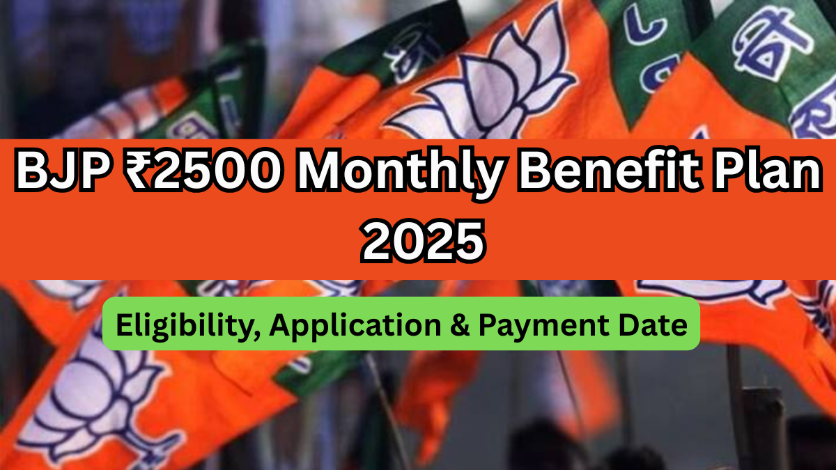 BJP ₹2500 Monthly Benefit Plan 2025: Eligibility, Application & Payment Date