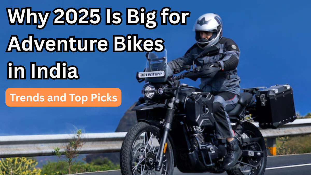 Why 2025 Is Big for Adventure Bikes in India – Trends and Top Picks