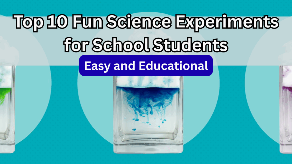 Top 10 Fun Science Experiments for School Students – Easy and Educational