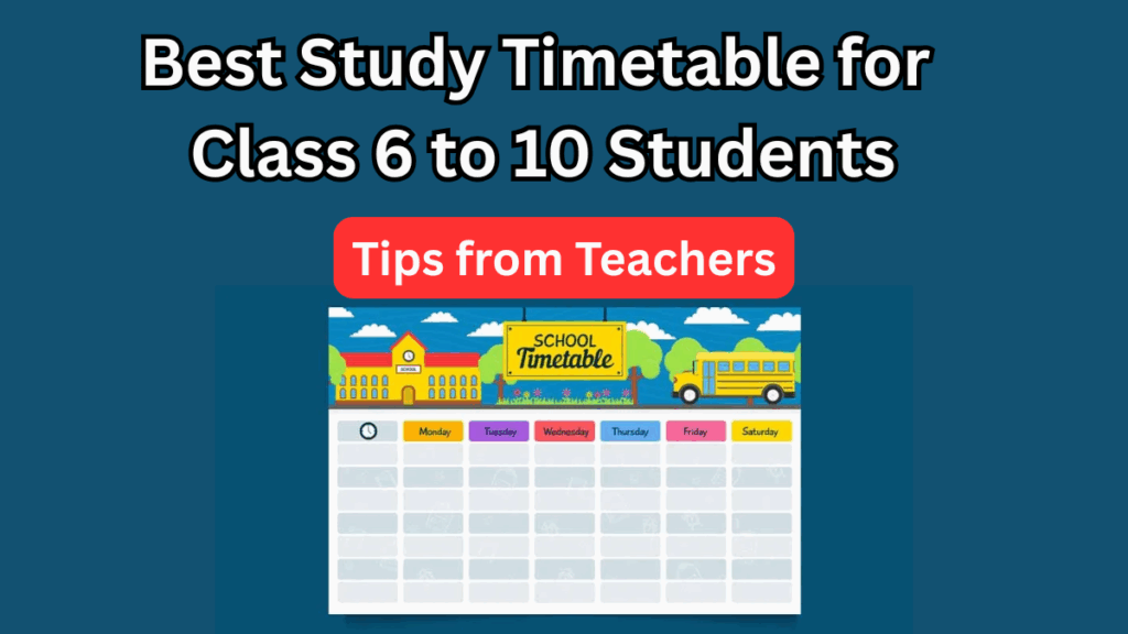 Best Study Timetable for Class 6 to 10 Students – Tips from Teachers