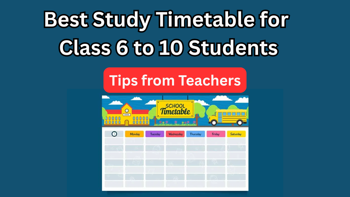 Best Study Timetable for Class 6 to 10 Students – Tips from Teachers