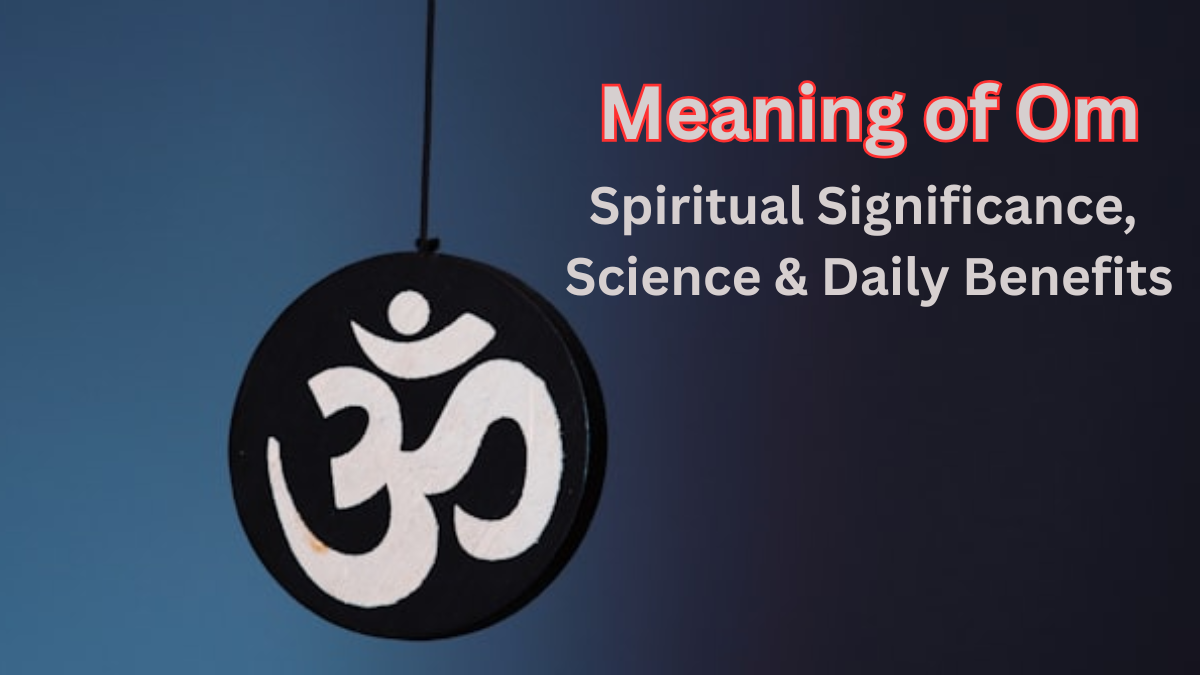 Meaning of Om – Spiritual Significance, Science & Daily Benefits