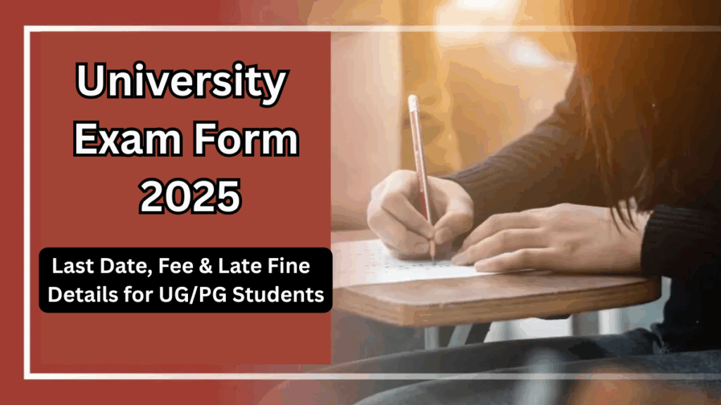 University Exam Form 2025 – Last Date, Fee & Late Fine Details for UG/PG Students