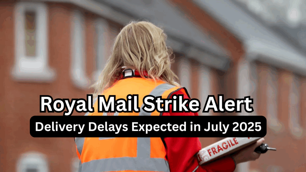 Royal Mail Strike Alert – Delivery Delays Expected in July 2025